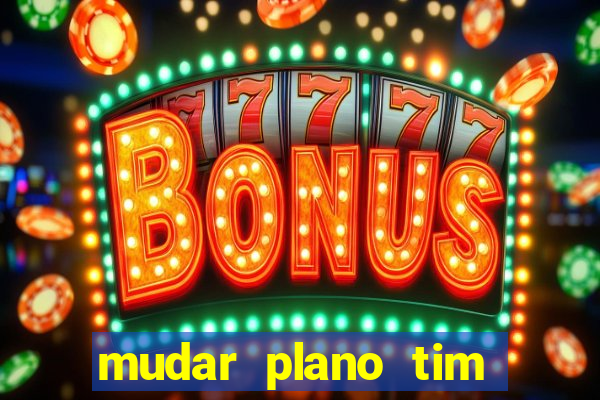 mudar plano tim beta mensal para semanal